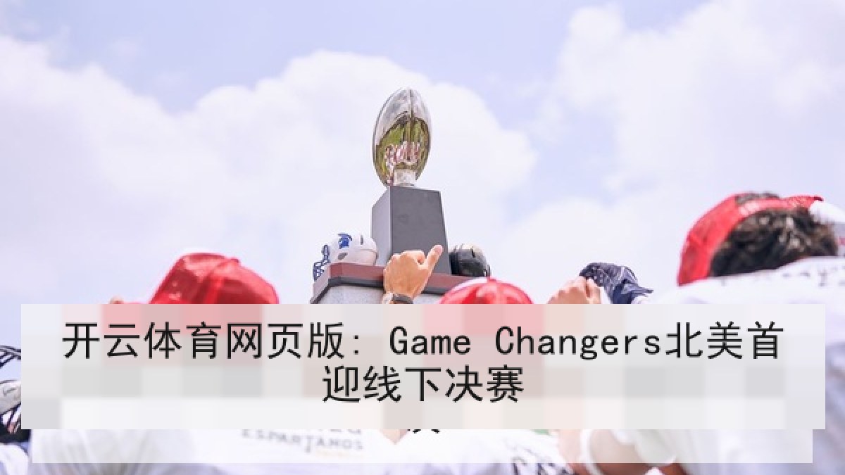 开云体育网页版: Game Changers北美首迎线下决赛
