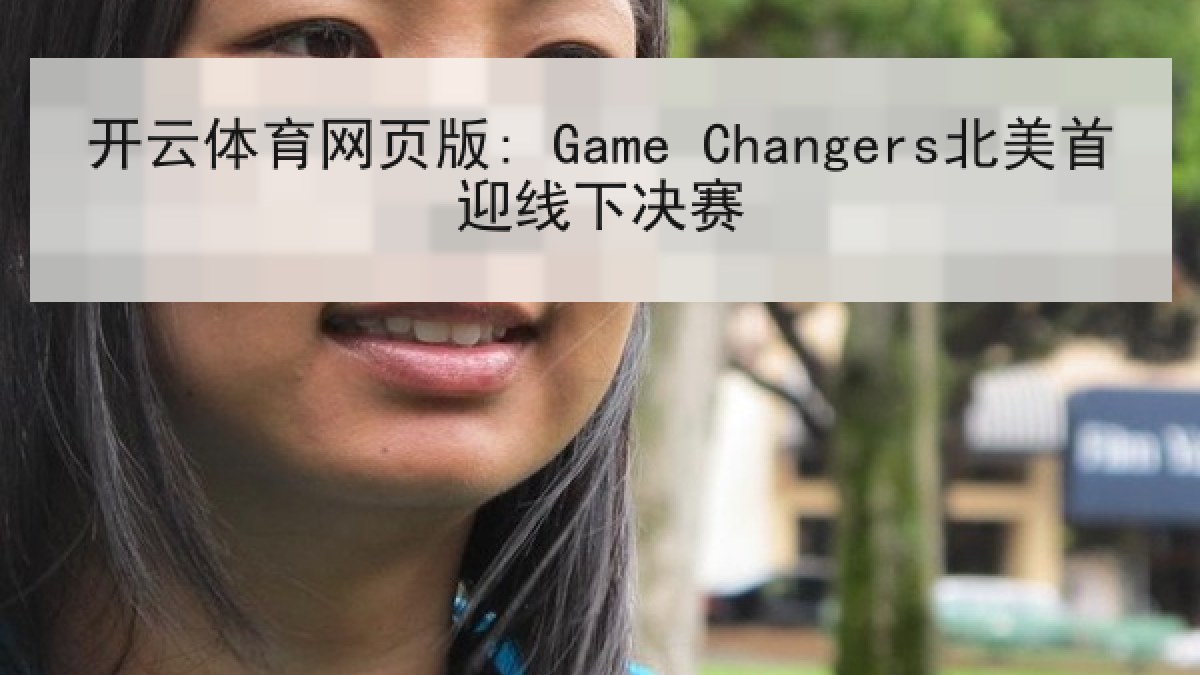 开云体育网页版: Game Changers北美首迎线下决赛